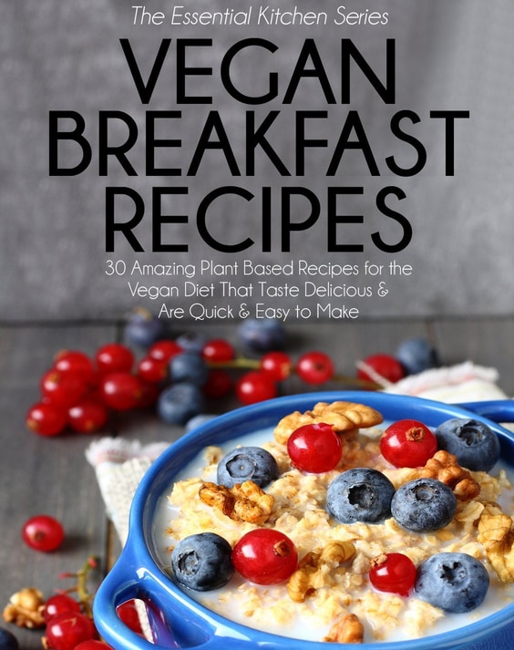 Книга «Vegan Breakfast Recipes: 30 Amazing Plant Based Recipes for The Vegan Diet That Taste Delicious & Are Quick & Easy to Make»